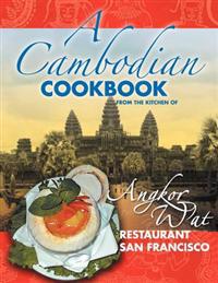 A Cambodian Cookbook: Selected popular dishes from the Kitchen of Angkor Wat Restaurant San Francisco 1983 - 2005
