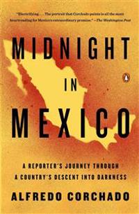 Midnight in Mexico: A Reporter's Journey Through a Country's Descent Into Darkness