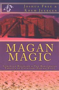 Magan Magic: Sumerian Religion & the Babylonian Tablets of Creation (Enuma Eli )