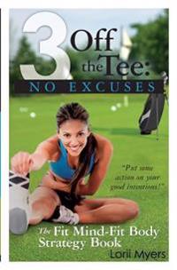 3 Off the Tee: No Excuses: The Fit Mind-Fit Body Strategy Book