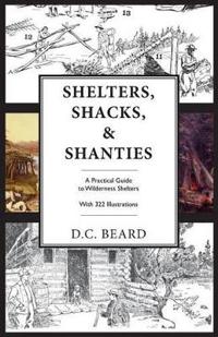 Shelters, Shacks, and Shanties: An Illustrated Guide to Wilderness Shelters