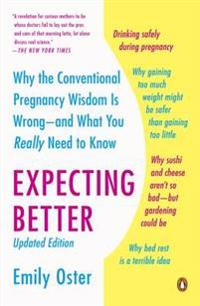 Expecting Better: Why the Conventional Pregnancy Wisdom Is Wrong--And What You Really Need to Know