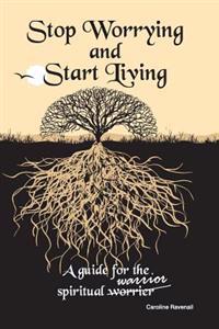 Stop Worrying, Start Living.: A Guide for the Spiritual Worrier/Warrior