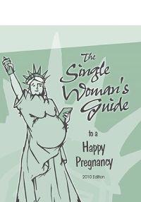 The Single Woman's Guide to a Happy Pregnancy, 2010 Edition