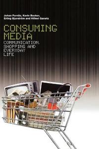 Consuming Media: Communication, Shopping and Everyday Life