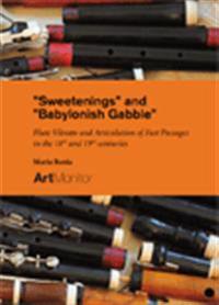 Sweetenings and Babylonish Gabble : Flute Vibrato and the Articulation of Fast Passages in the 18th and 19th centuries