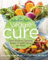 The Nutrition Twins' Veggie Cure: Expert Advice and Tantalizing Recipes for Health, Energy, and Beauty