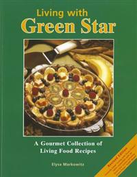 Living with Green Star: A Gourmet Collection of Living Food Recipes