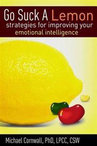 Go Suck a Lemon: Strategies for Improving Your Emotional Intelligence