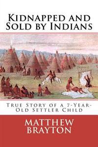 Kidnapped and Sold by Indians: True Story of a 7-Year-Old Settler Child