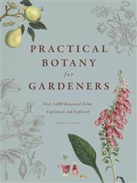 Practical Botany for Gardeners: Over 3,000 Botanical Terms Explained and Explored