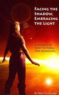 Facing the Shadow, Embracing the Light: A Journey of Spirit Retrieval and Awakening