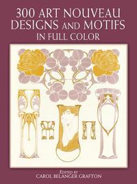 Three Hundred Art Nouveau Designs and Motifs in Full Color