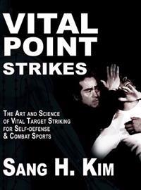 Vital Point Strikes: The Art & Science of Striking Vital Targets for Self-Defense and Combat Sports