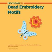 How to Make 100 Bead Embroidery Motifs