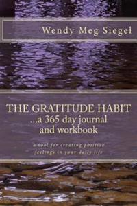 The Gratitude Habit: A 365 Day Journal and Workbook: A Tool for Creating Positive Feelings in Your Daily Life