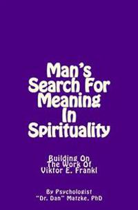 Man's Search for Meaning in Spirituality: Building on the Work of Viktor E. Frankl