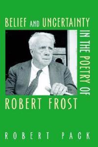 Belief And Uncertainty In The Poetry Of Robert Frost