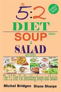 The 5: 2 Diet Soup and Salad Recipes: Fat Shredding 5:2 Diet Recipes to Help You Lose Weight Faster and Stay Healthy (Fast Di