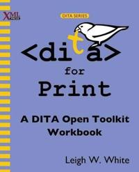 Dita for Print: A Dita Open Toolkit Workbook