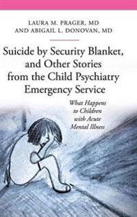 Suicide by Security Blanket, and Other Stories from the Child Psychiatry Emergency Service: What Happens to Children with Acute Mental Illness