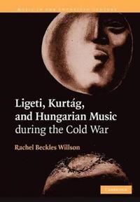 Ligeti, Kurtag, and Hungarian Music During the Cold War