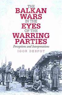 The Balkan Wars in the Eyes of the Warring Parties
