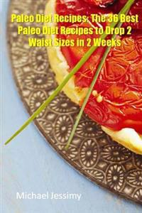 Paleo Diet Recipes: The 36 Best Paleo Diet Recipes to Drop 2 Waist Sizes in 2 Weeks