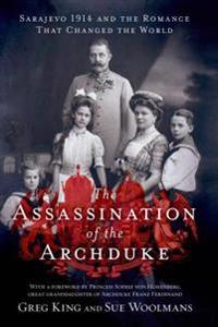 The Assassination of the Archduke: Sarajevo 1914 and the Romance That Changed the World