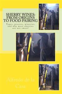 Sherry Wines: From Origins to Food Pairing: Types, Process, Wineries, and Why Most Sherries Are Not Sweet!