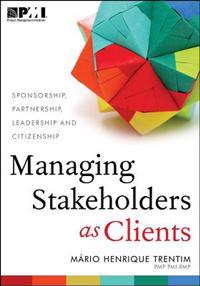 Managing Stakeholders as Clients: Sponsorship, Partnership, Leadership, and Citizenship