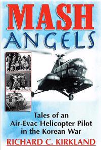 MASH Angels: Tales of an Air-Evac Helicopter Pilot in the Korean War