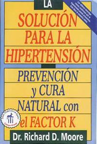 La Solucion Para La Hipertension: Prevencion y Cura Natural Con El Factor K = The High Blood Pressure Solution