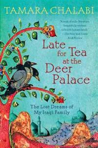 Late for Tea at the Deer Palace: The Lost Dreams of My Iraqi Family