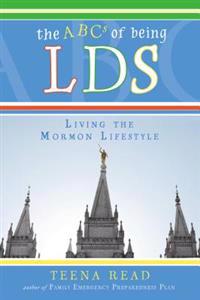 The ABCs of Being Lds: Living the Mormon Lifestyle