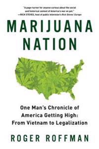 Marijuana Nation: One Man's Chronicle of America Getting High: From Vietnam to Legalization
