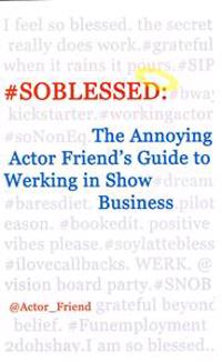 #Soblessed: The Annoying Actor Friend's Guide to Werking in Show Business