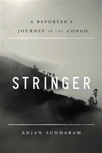 Stringer: A Reporter's Journey in the Congo