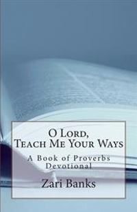 O Lord, Teach Me Your Ways: A Book of Proverbs Devotional