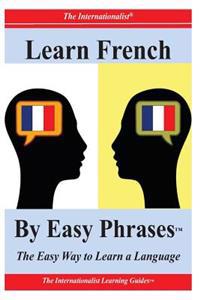 Learn French by Easy Phrases: The Easy Way to Learn a Language