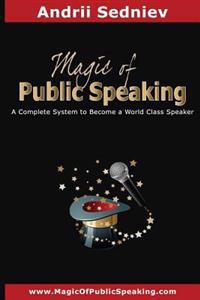 Magic of Public Speaking: A Complete System to Become a World Class Speaker