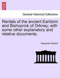 Rentals of the Ancient Earldom and Bishoprick of Orkney; With Some Other Explanatory and Relative Documents.