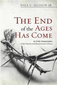 The End of the Ages Has Come: An Early Interpretation of the Passion and Resurrection of Jesus