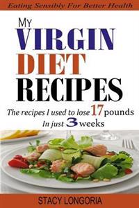 My Virgin Diet Recipes: The Recipes I Used to Lose 17 Pounds in 3 Weeks (Wheat Free, Soy Free, Egg Free, Dairy Free, Peanut Free, Corn Free, S