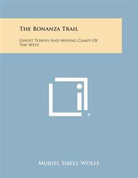 The Bonanza Trail: Ghost Towns and Mining Camps of the West