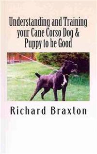 Understanding and Training Your Cane Corso Dog & Puppy to Be Good