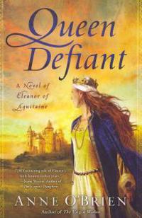 Queen Defiant: A Novel of Eleanor of Aquitaine