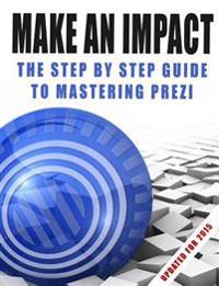 Make an Impact: The Step by Step Guide to Mastering Prezi