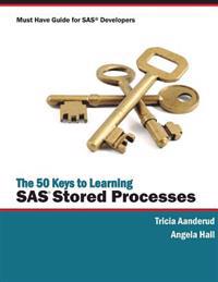 The 50 Keys to Learning SAS Stored Processes: Must Have Guide for SAS Developers