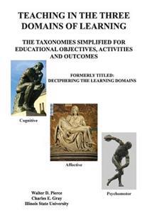 Teaching in the Three Domains of Learning: The Taxonomies Simplified for Educational Objectives, Activities and Outcomes